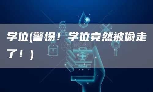 学位(警惕！学位竟然被偷走了！)(图1)