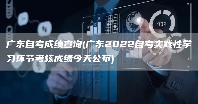 广东自考成绩查询(广东2022自考实践性学习环节考核成绩今天公布)(图1)