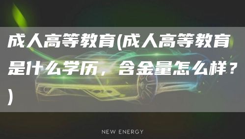 成人高等教育(成人高等教育是什么学历，含金量怎么样？)(图1)