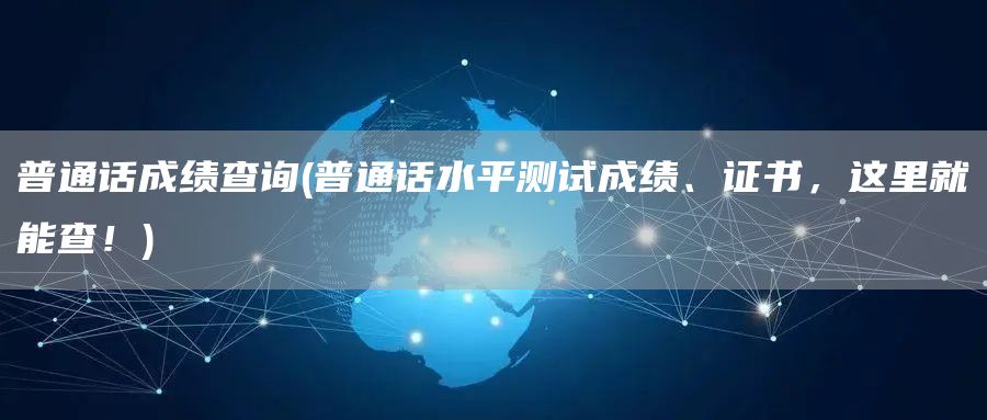 普通话成绩查询(普通话水平测试成绩、证书，这里就能查！)(图1)
