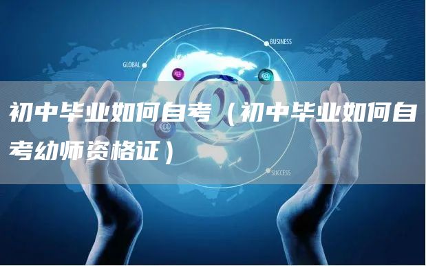 初中毕业如何自考（初中毕业如何自考幼师资格证）(图1)