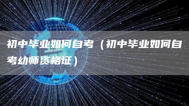 初中毕业如何自考（初中毕业如何自考幼师资格证）