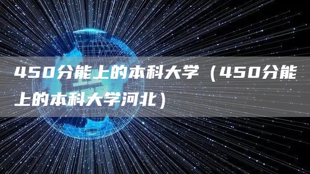 450分能上的本科大学（450分能上的本科大学河北）