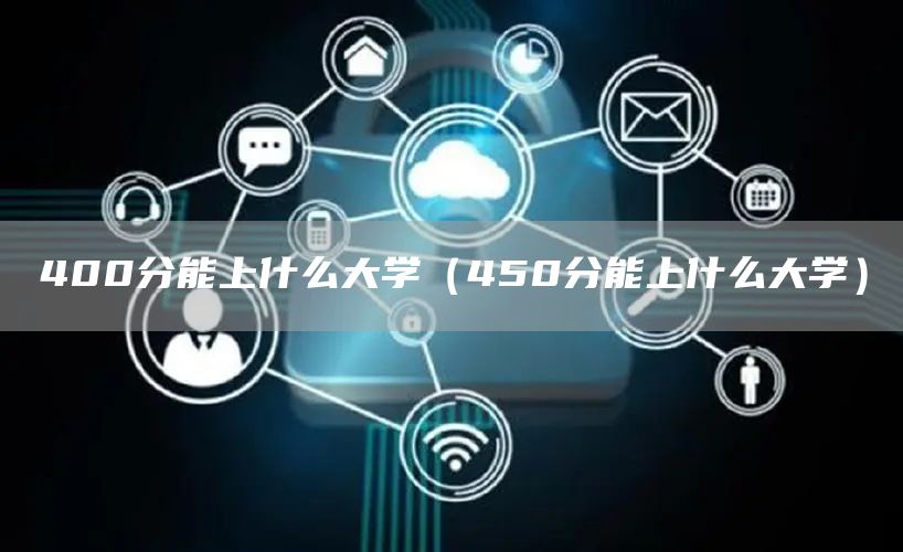 400分能上什么大学（450分能上什么大学）
