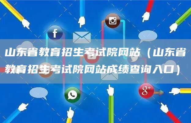 山东省教育招生考试院网站（山东省教育招生考试院网站成绩查询入口）(图1)