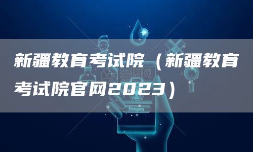 新疆教育考试院（新疆教育考试院官网2023）