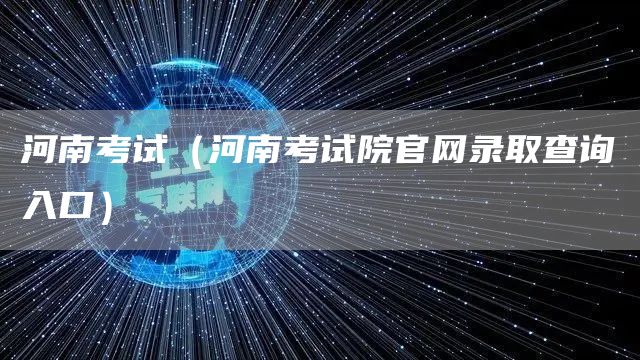 河南考试（河南考试院官网录取查询入口）