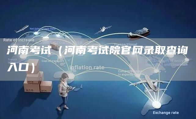 河南考试（河南考试院官网录取查询入口）(图1)