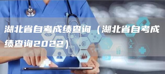 湖北省自考成绩查询（湖北省自考成绩查询2022）(图1)