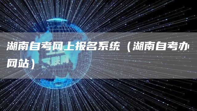 湖南自考网上报名系统（湖南自考办网站）