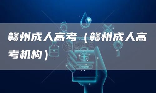 赣州成人高考（赣州成人高考机构）
