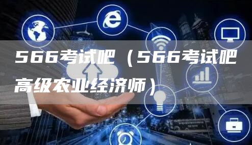 566考试吧（566考试吧高级农业经济师）(图1)