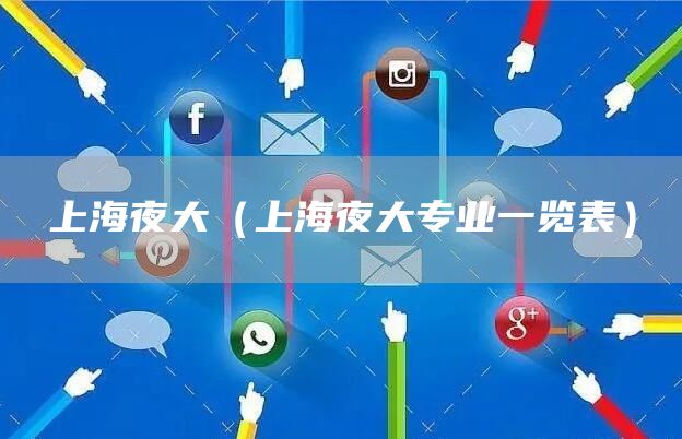 上海夜大（上海夜大专业一览表）(图1)