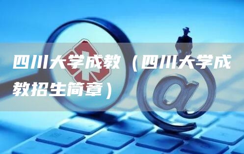 四川大学成教（四川大学成教招生简章）(图1)