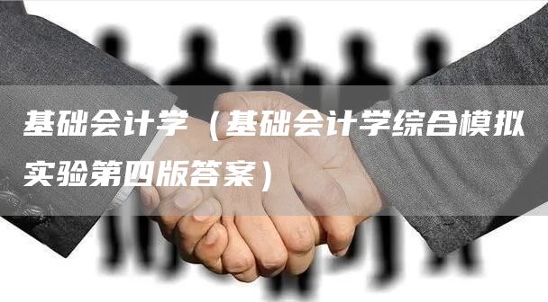 基础会计学（基础会计学综合模拟实验第四版答案）