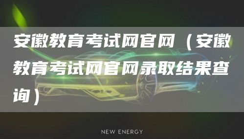 安徽教育考试网官网（安徽教育考试网官网录取结果查询）