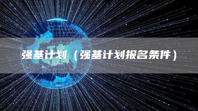 强基计划（强基计划报名条件）(图1)