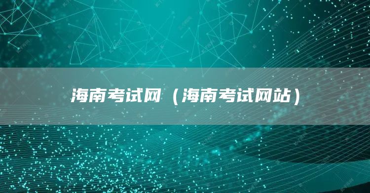 海南考试网（海南考试网站）(图1)