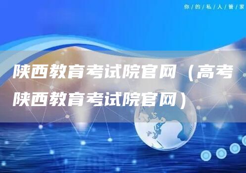 陕西教育考试院官网（高考陕西教育考试院官网）(图1)