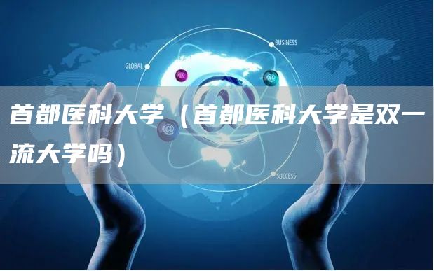 首都医科大学（首都医科大学是双一流大学吗）(图1)