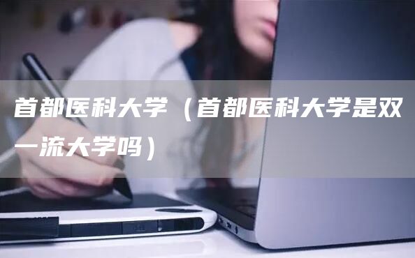 首都医科大学（首都医科大学是双一流大学吗）