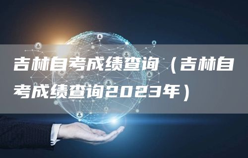 吉林自考成绩查询（吉林自考成绩查询2023年）