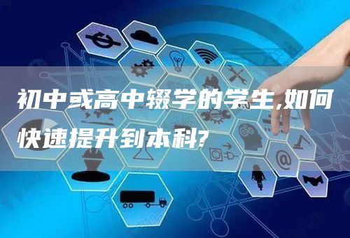初中或高中辍学的学生,如何快速提升到本科?(图1)