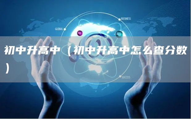 初中升高中（初中升高中怎么查分数）