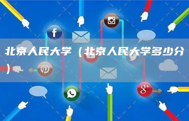 北京人民大学（北京人民大学多少分）