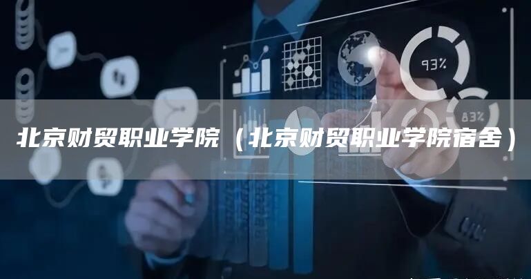 北京财贸职业学院（北京财贸职业学院宿舍）
