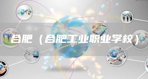 合肥（合肥工业职业学校）