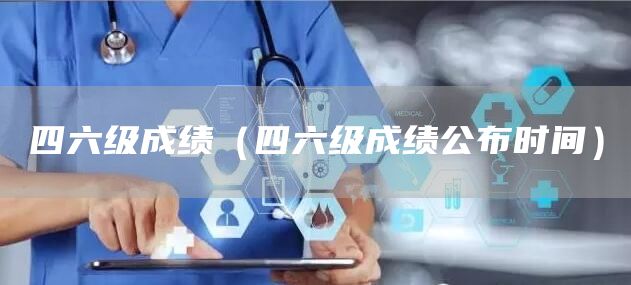 四六级成绩（四六级成绩公布时间）(图1)