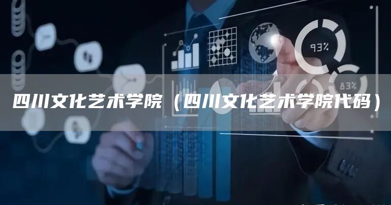 四川文化艺术学院（四川文化艺术学院代码）