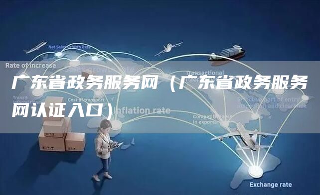广东省政务服务网（广东省政务服务网认证入口）(图1)