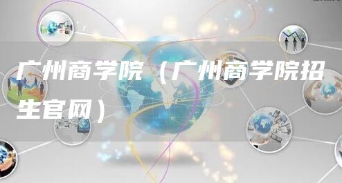 广州商学院（广州商学院招生官网）(图1)