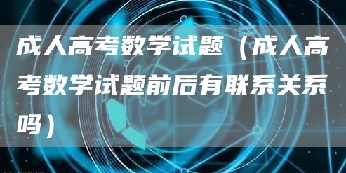 成人高考数学试题（成人高考数学试题前后有联系关系吗）(图1)