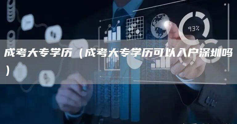 成考大专学历（成考大专学历可以入户深圳吗）