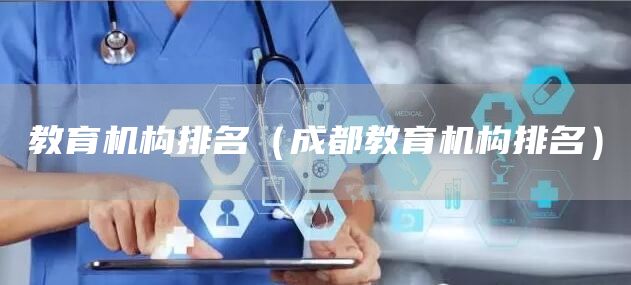 教育机构排名（成都教育机构排名）