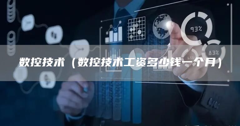 数控技术（数控技术工资多少钱一个月）