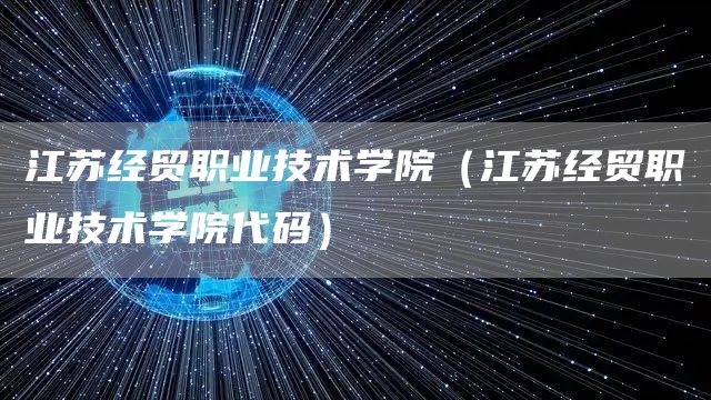 江苏经贸职业技术学院（江苏经贸职业技术学院代码）