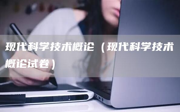 现代科学技术概论（现代科学技术概论试卷）