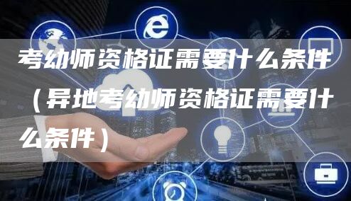 考幼师资格证需要什么条件（异地考幼师资格证需要什么条件）