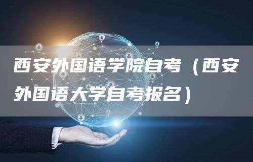 西安外国语学院自考（西安外国语大学自考报名）