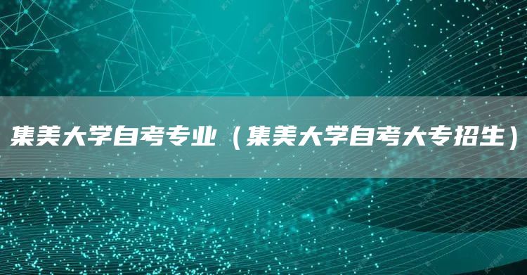集美大学自考专业（集美大学自考大专招生）(图1)