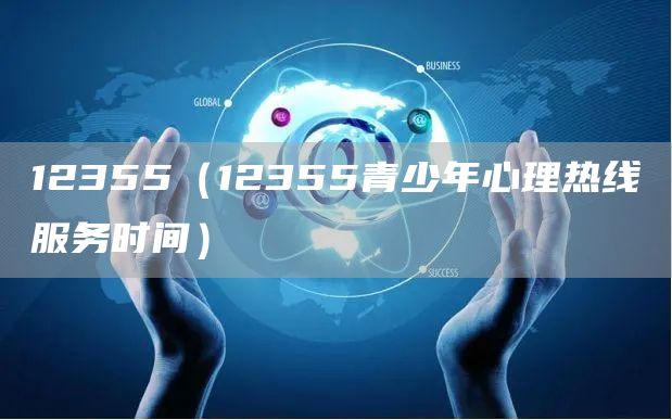 12355（12355青少年心理热线服务时间）