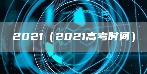 2021（2021高考时间）