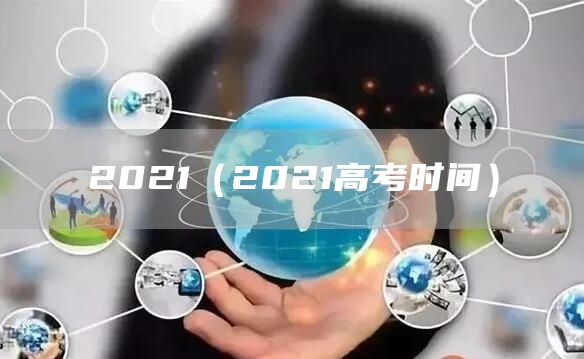 2021（2021高考时间）(图1)