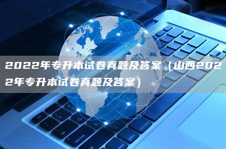 2022年专升本试卷真题及答案（山西2022年专升本试卷真题及答案）