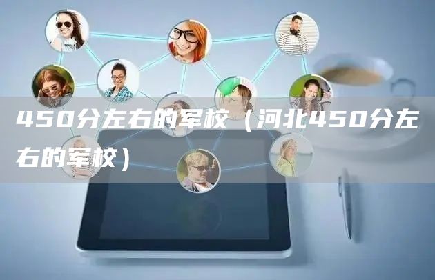 450分左右的军校（河北450分左右的军校）(图1)