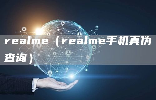 realme（realme手机真伪查询）